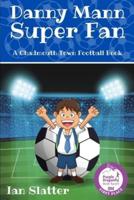 Danny Mann Super Fan: A football story for 9 -13 yr olds