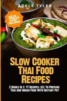 Slow Cooker Thai Food Recipes: 2 Books In 1: 77 Recipes (X2) To Prepare Thai And Indian Food With Instant Pot