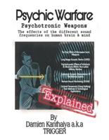 Psychic Warfare Psychotronic Weapons - The Effects of the Different Sound Frequencies on Human Brain & Mind By Damien Kanthaiya (TRIGGER)