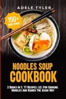 Noodles Soup Cookbook: 2 Books In 1: 77 Recipes (x2) For Cooking Noodles And Ramen The Asian Way
