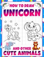 How to Draw a Unicorn and Other Cute Animals: Easy and Fun Step-by-Step Drawing and Activity Book for Kids 4-8