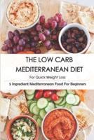 The Low Carb Mediterranean Diet For Quick Weight Loss_ 5 Ingredient Mediterranean Food For Beginners