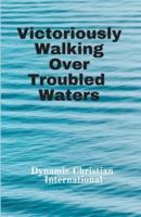 Victoriously Walking Over Troubled Waters