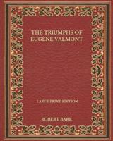 The Triumphs Of Eugène Valmont - Large Print Edition
