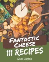 111 Fantastic Cheese Recipes