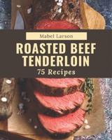 75 Roasted Beef Tenderloin Recipes