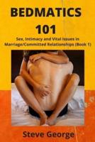 BEDMATICS 101 : Sеx, Intimacy and Vіtаl Issues in Mаrrіаgе/Cоmmіttеd Rеlаtіоnѕhірѕ (Book 1)
