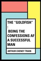 The Goldfish Being the Confessions of a Successful Man