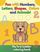 My First Toddler Coloring Book Fun With Numbers, Letters, Shapes, Colors and Animals!