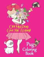 Oh! My Pug Give Me A Hug! Pug Coloring Book.