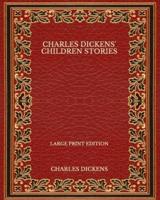 Charles Dickens' Children Stories - Large Print Edition