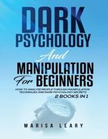 Dark Psychology & Manipulation for Beginners: 2 Books in 1: How to Analyze People Through Manipulation Techniques and Dark Psychology Secrets