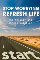 Stop Worrying - Refresh Life The Anxiety And Stress Solution