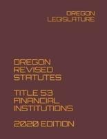 Oregon Revised Statutes Title 53 Financial Institutions 2020 Edition