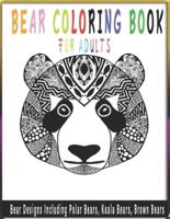 Bear Coloring Book FOR Adults Bear Designs Including Polar Bears, Koala Bears, Brown Bears