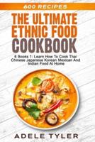 The Ultimate Ethnic Food Cookbook  : 6 Books 1: Learn How To Cook Thai Chinese Japanese Korean Mexican And Indian Food At Home