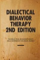 Dialectical Behavior Therapy 2nd Edition- The Dialectical Behavior Therapy Skills Workbook For Anger, Anxiety