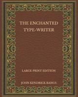 The Enchanted Type-Writer - Large Print Edition