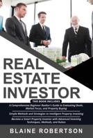 Real Estate Investor : 3 in 1- A Comprehensive Beginner Realtor's Guide + Simple Methods and Strategies + Advanced Investing Techniques, Methods and Rules to become a Smart Property Investor