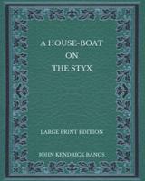 A House-Boat on the Styx - Large Print Edition