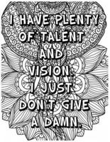 I Have Plenty of Talent and Vision . I Just Don't Give a Damn .