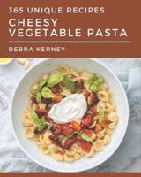 365 Unique Cheesy Vegetable Pasta Recipes