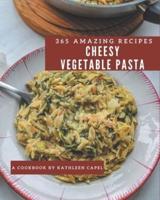 365 Amazing Cheesy Vegetable Pasta Recipes