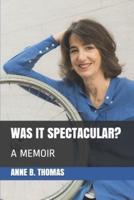 WAS IT SPECTACULAR?: A MEMOIR