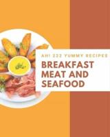 Ah! 222 Yummy Breakfast Meat and Seafood Recipes