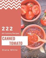 Ah! 222 Yummy Canned Tomato Recipes