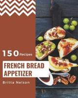 150 French Bread Appetizer Recipes