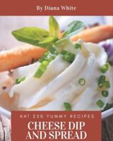 Ah! 250 Yummy Cheese Dip And Spread Recipes