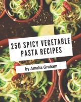 250 Spicy Vegetable Pasta Recipes