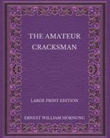 The Amateur Cracksman - Large Print Edition