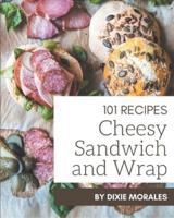 101 Cheesy Sandwich and Wrap Recipes