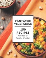 150 Fantastic Vegetarian Recipes