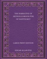 The Narrative of Arthur Gordon Pym of Nantucket - Large Print Edition