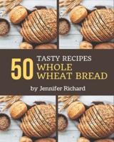 50 Tasty Whole Wheat Bread Recipes