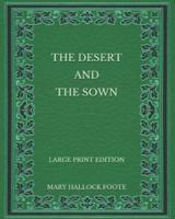 The Desert and the Sown - Large Print Edition
