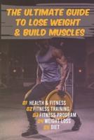 The Ultimate Guide to Lose Weight & Build Muscles