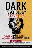 Dark Psychology Secrets: Dark Psychology 101 & The Art of Manipulation 2 In 1: Discover How a Person is Manipulating You and How You Can Handle it through the Manipulation Techniques