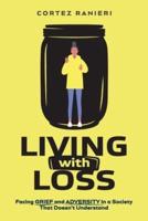 Living With Loss: Facing Grief and Adversity In a Society That Doesn't Understand
