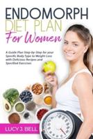 Endomorph Diet Plan for Women: A Guide Plan Step-by-Step for your Specific Body Type to Weight Loss with Delicious Recipes and Specific Excercises