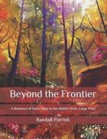 Beyond the Frontier: A Romance of Early Days in the Middle West: Large Print