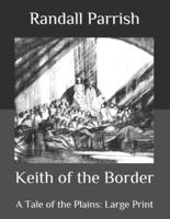 Keith of the Border: A Tale of the Plains: Large Print