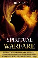 SPIRITUAL WARFARE: Change Your Life, Exploring your Spirituality, Master your Emotions & Empath, Discover how Wise is your Heart! The Power of the Present Moment with Higher Consciousness.