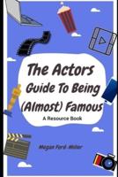 The Actor's Guide To Being (Almost) Famous