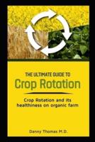 The Ultimate Guide to Crop Rotation
