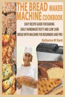 The Bread Maker Machine Cookbook