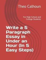 Write a 5 Paragraph Essay in Under an Hour (In 5 Easy Steps)